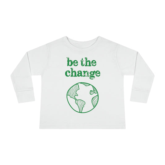 Be the Change Climate Change Toddler Long Sleeve Shirt